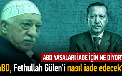 ABD Fethullah Gülen’i iade edecek mi?