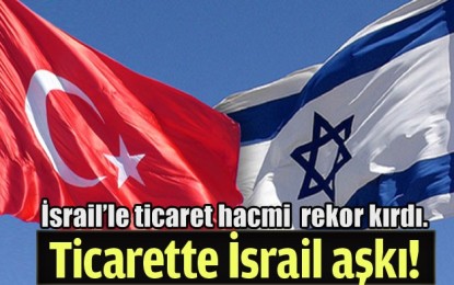 Ticarette İsrail aşkı!