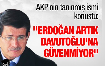 “Erdoğan artık Davutoğlu’na Güvenmiyor”