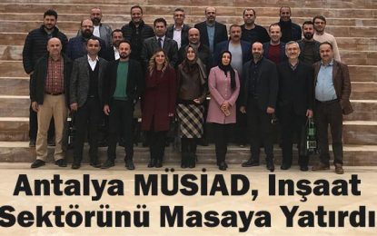 Antalya MÜSİAD, İnşaat Sektörünü Masaya Yatırdı