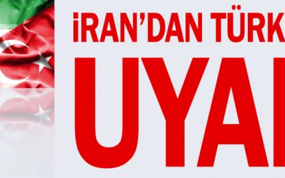 İran’dan Türkiye’ye uyarı