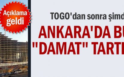 Ankara’da bu kez “damat” tartışması