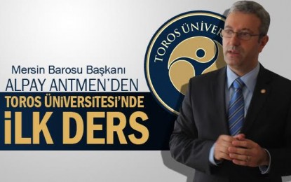Mersin Barosu Başkanı Alpay Antmen, Toros Üniversitesi’nde ilk dersini verdi.